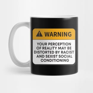 WARNING YOUR PERCEPTION OF REALITY MAY BE DISTORTED BY RACIST AND SEXIST SOCIAL CONDITIONING Mug